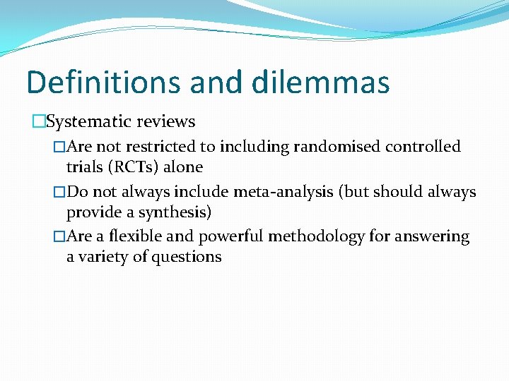 Definitions and dilemmas �Systematic reviews �Are not restricted to including randomised controlled trials (RCTs)