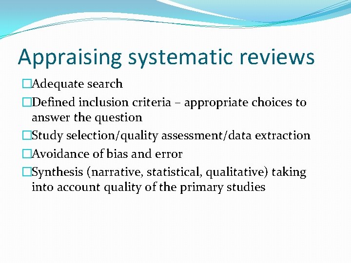 Appraising systematic reviews �Adequate search �Defined inclusion criteria – appropriate choices to answer the