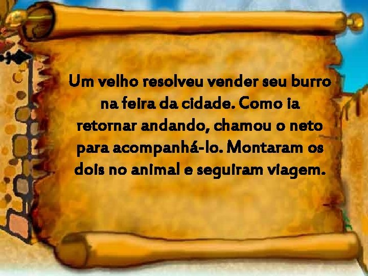 Um velho resolveu vender seu burro na feira da cidade. Como ia retornar andando,