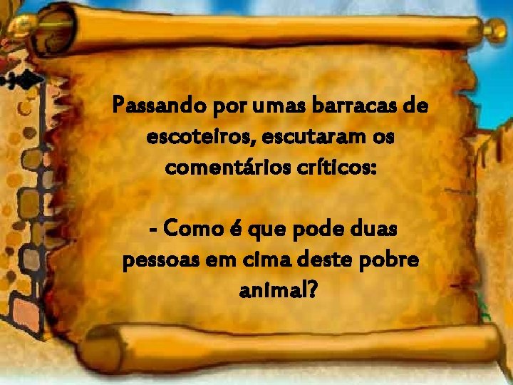 Passando por umas barracas de escoteiros, escutaram os comentários críticos: - Como é que