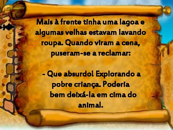 Mais à frente tinha uma lagoa e algumas velhas estavam lavando roupa. Quando viram