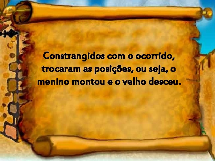 Constrangidos com o ocorrido, trocaram as posições, ou seja, o menino montou e o
