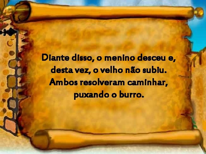 Diante disso, o menino desceu e, desta vez, o velho não subiu. Ambos resolveram