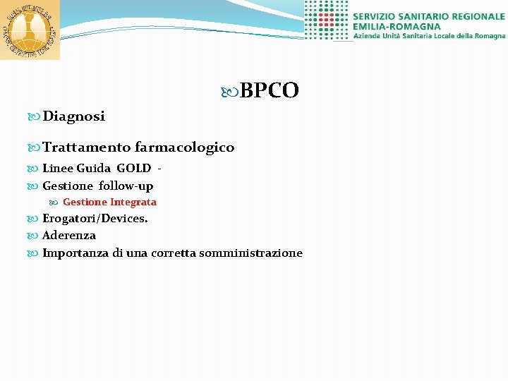  BPCO Diagnosi Trattamento farmacologico Linee Guida GOLD Gestione follow-up Gestione Integrata Erogatori/Devices. Aderenza