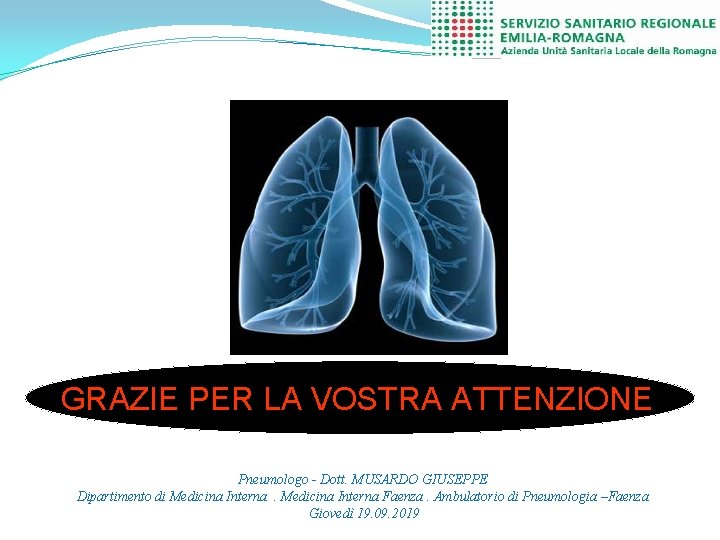 GRAZIE PER LA VOSTRA ATTENZIONE Pneumologo - Dott. MUSARDO GIUSEPPE Dipartimento di Medicina Interna