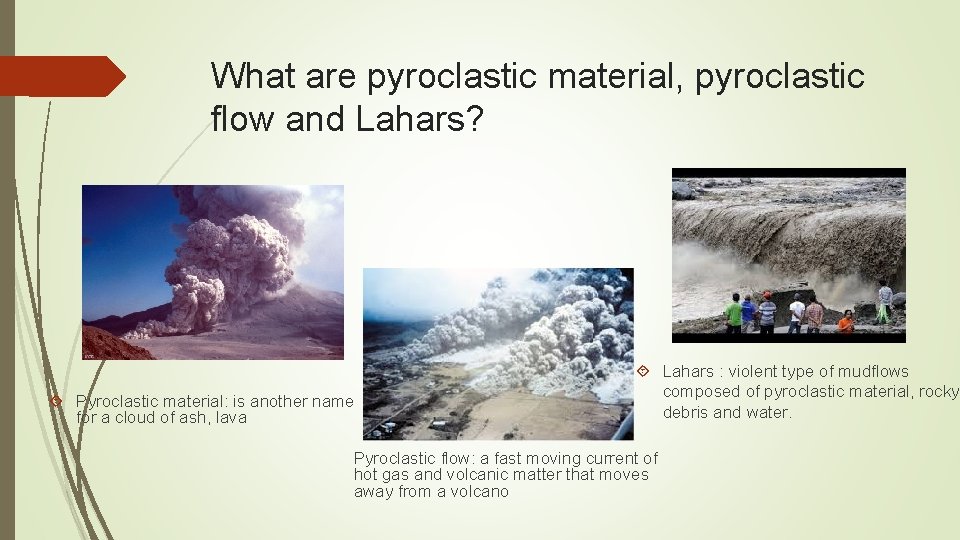 What are pyroclastic material, pyroclastic flow and Lahars? Pyroclastic material: is another name for