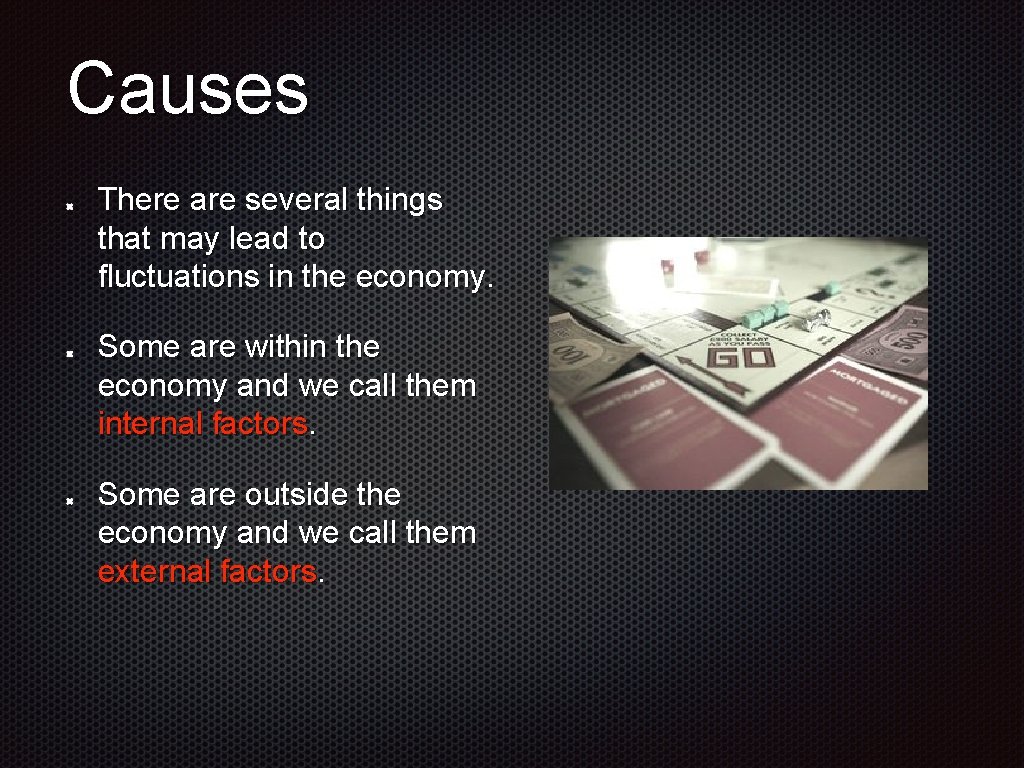 Causes There are several things that may lead to fluctuations in the economy. Some