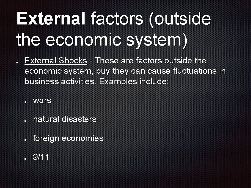 External factors (outside the economic system) External Shocks - These are factors outside the