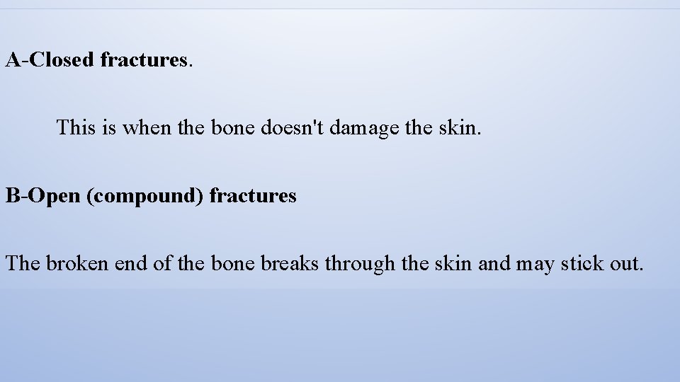 A-Closed fractures. This is when the bone doesn't damage the skin. B-Open (compound) fractures