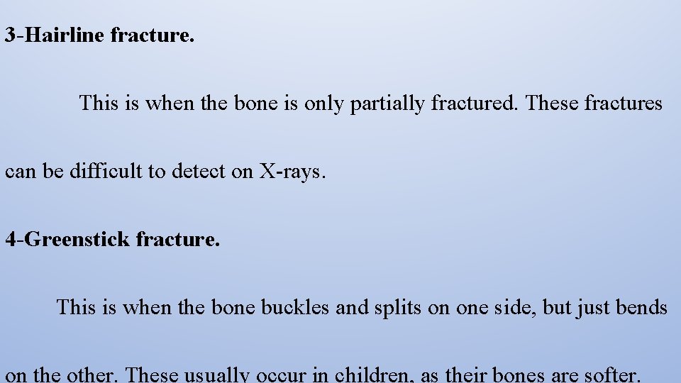 3 -Hairline fracture. This is when the bone is only partially fractured. These fractures