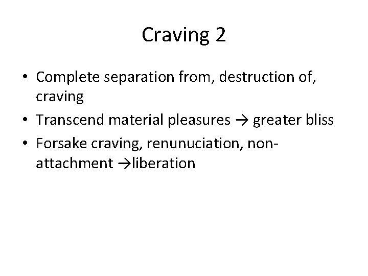 Craving 2 • Complete separation from, destruction of, craving • Transcend material pleasures →