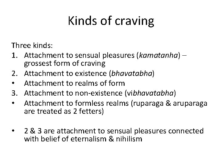Kinds of craving Three kinds: 1. Attachment to sensual pleasures (kamatanha) – grossest form