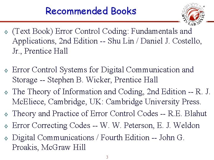 Recommended Books ◊ (Text Book) Error Control Coding: Fundamentals and Applications, 2 nd Edition
