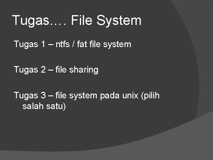 Tugas…. File System Tugas 1 – ntfs / fat file system Tugas 2 –