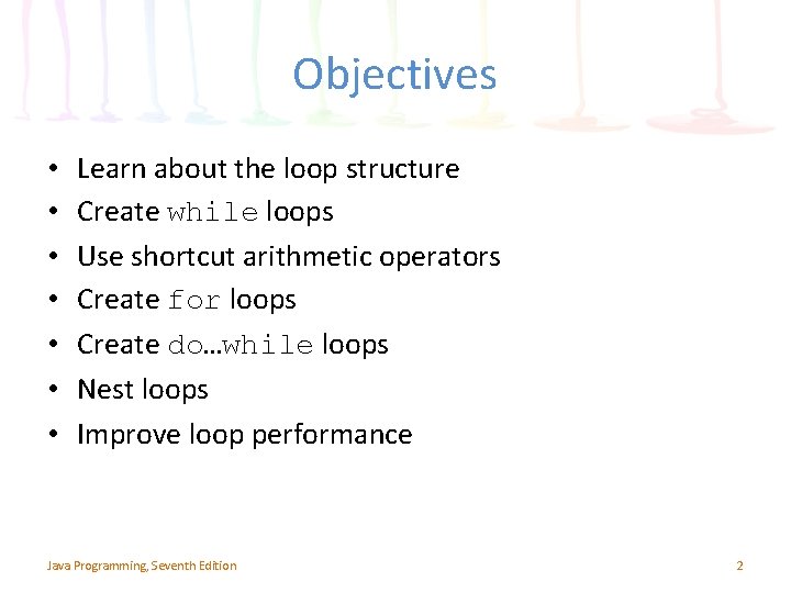 Objectives • • Learn about the loop structure Create while loops Use shortcut arithmetic