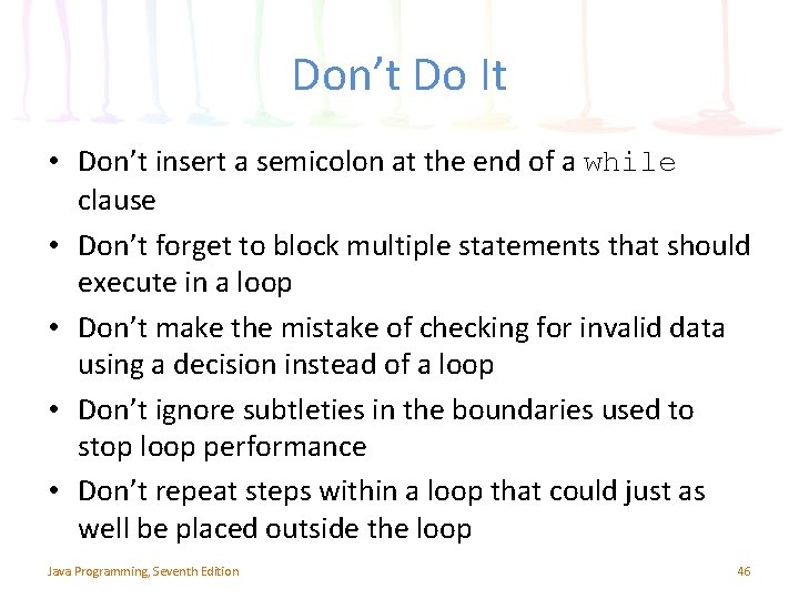Don’t Do It • Don’t insert a semicolon at the end of a while
