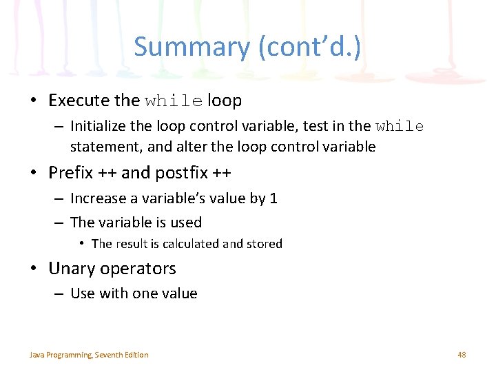 Summary (cont’d. ) • Execute the while loop – Initialize the loop control variable,