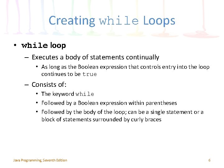 Creating while Loops • while loop – Executes a body of statements continually •
