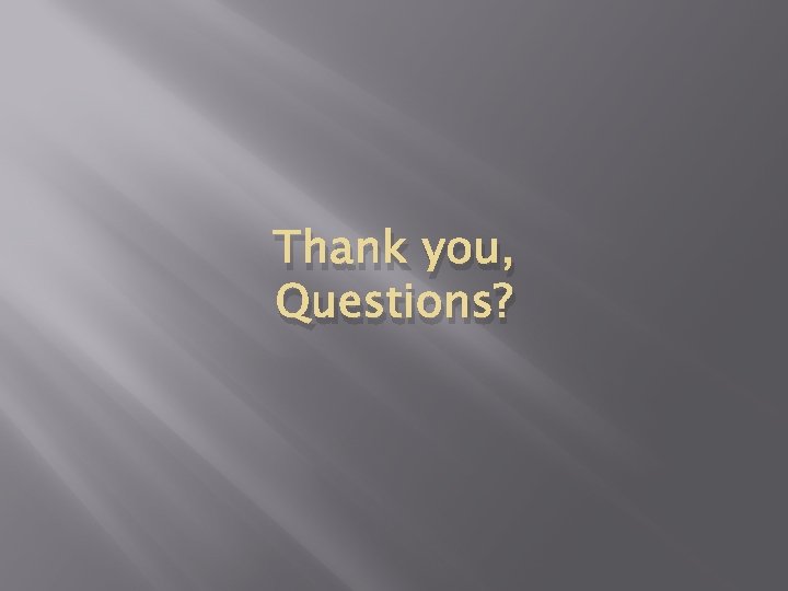 Thank you, Questions? 