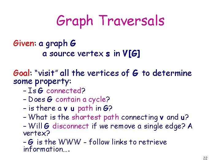Graph Traversals Given: a graph G a source vertex s in V[G] Goal: “visit”