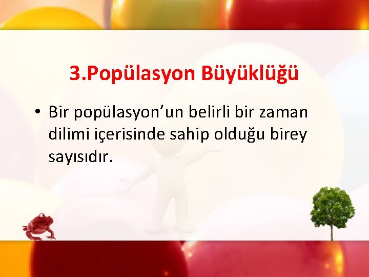 3. Popülasyon Büyüklüğü • Bir popülasyon’un belirli bir zaman dilimi içerisinde sahip olduğu birey