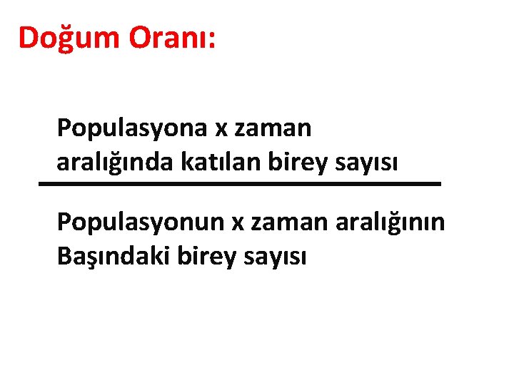 Doğum Oranı: Populasyona x zaman aralığında katılan birey sayısı Populasyonun x zaman aralığının Başındaki