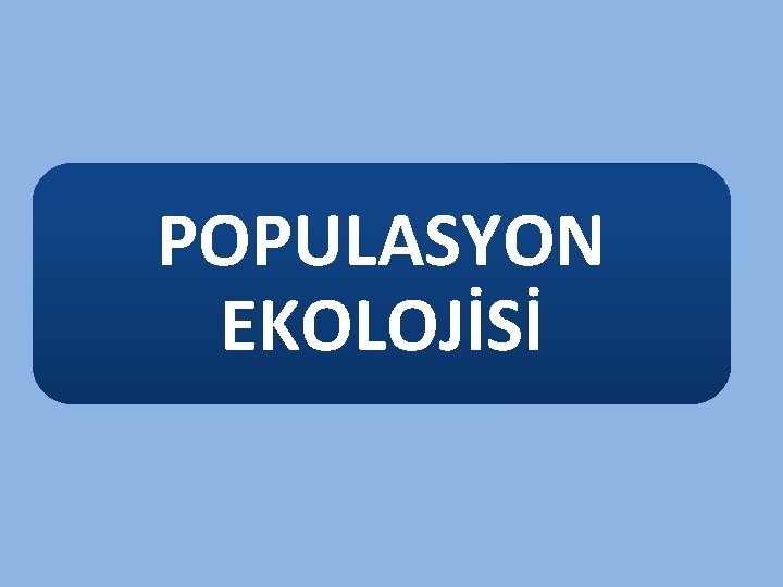 POPULASYON EKOLOJİSİ 