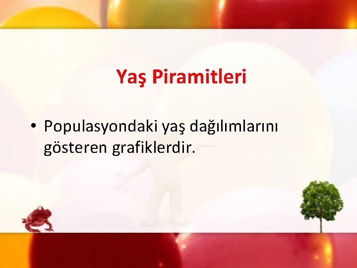 Yaş Piramitleri • Populasyondaki yaş dağılımlarını gösteren grafiklerdir. 