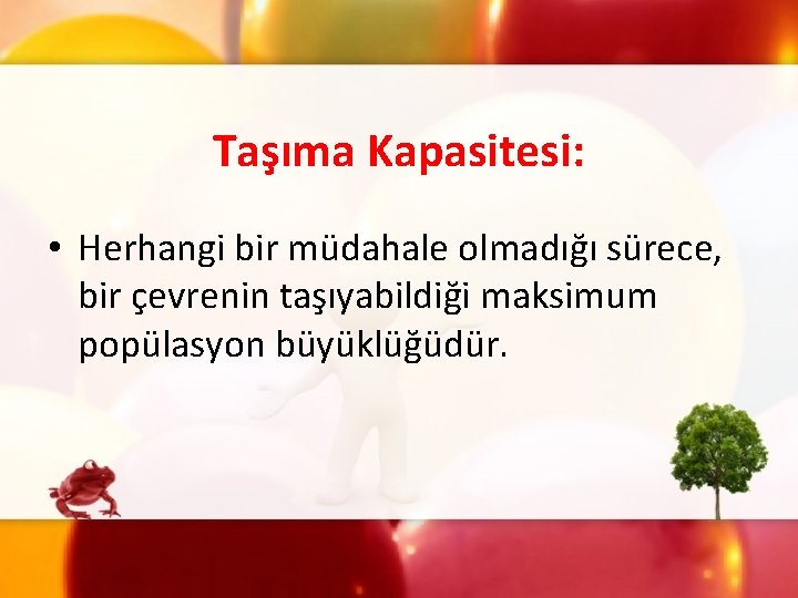 Taşıma Kapasitesi: • Herhangi bir müdahale olmadığı sürece, bir çevrenin taşıyabildiği maksimum popülasyon büyüklüğüdür.