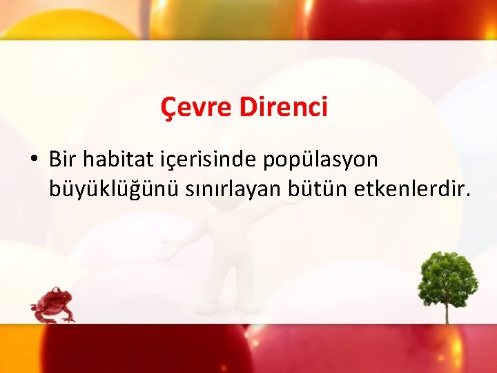 Çevre Direnci • Bir habitat içerisinde popülasyon büyüklüğünü sınırlayan bütün etkenlerdir. 