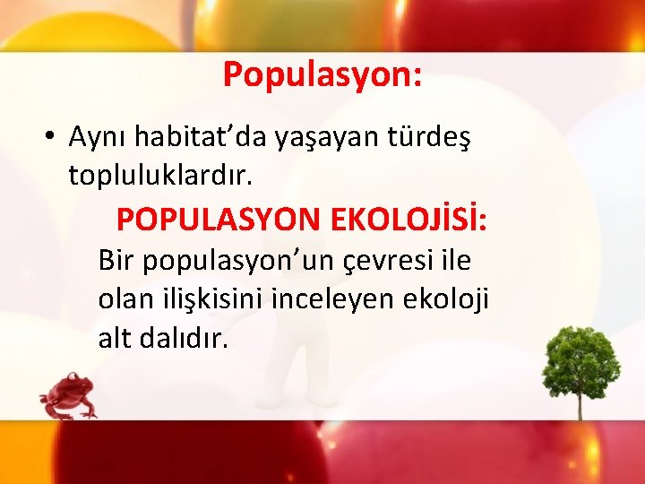 Populasyon: • Aynı habitat’da yaşayan türdeş topluluklardır. POPULASYON EKOLOJİSİ: Bir populasyon’un çevresi ile olan