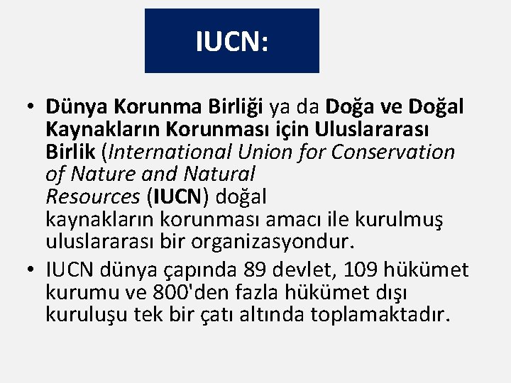 IUCN: • Dünya Korunma Birliği ya da Doğa ve Doğal Kaynakların Korunması için Uluslararası