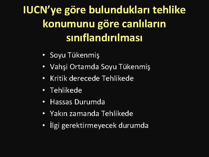 IUCN’ye göre bulundukları tehlike konumunu göre canlıların sınıflandırılması • • Soyu Tükenmiş Vahşi Ortamda