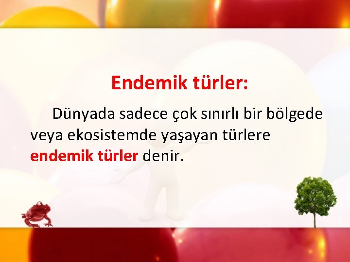 Endemik türler: Dünyada sadece çok sınırlı bir bölgede veya ekosistemde yaşayan türlere endemik türler