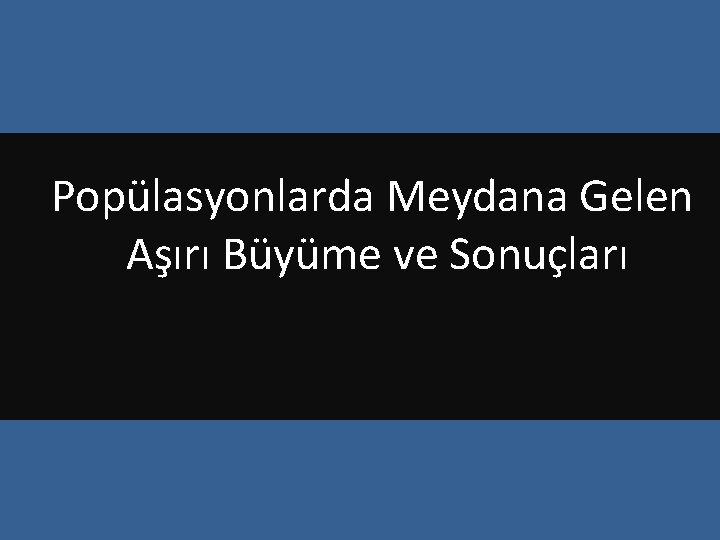 Popülasyonlarda Meydana Gelen Aşırı Büyüme ve Sonuçları 