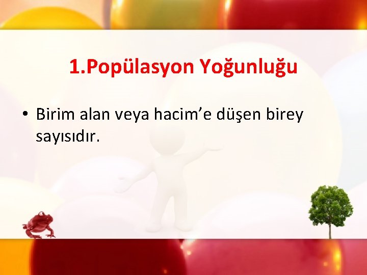 1. Popülasyon Yoğunluğu • Birim alan veya hacim’e düşen birey sayısıdır. 