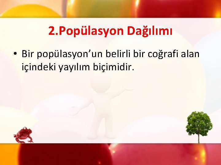 2. Popülasyon Dağılımı • Bir popülasyon’un belirli bir coğrafi alan içindeki yayılım biçimidir. 