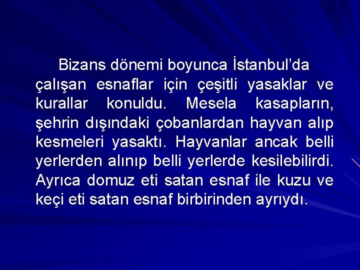Bizans dönemi boyunca İstanbul’da çalışan esnaflar için çeşitli yasaklar ve kurallar konuldu. Mesela kasapların,