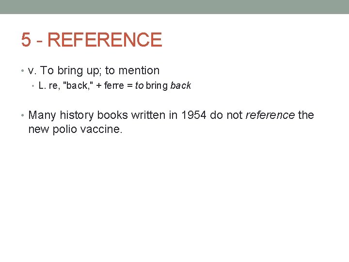 5 - REFERENCE • v. To bring up; to mention • L. re, "back,