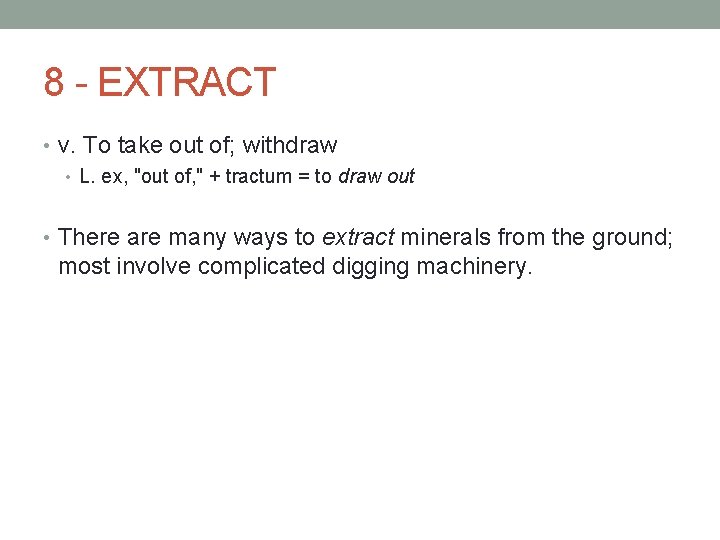 8 - EXTRACT • v. To take out of; withdraw • L. ex, "out