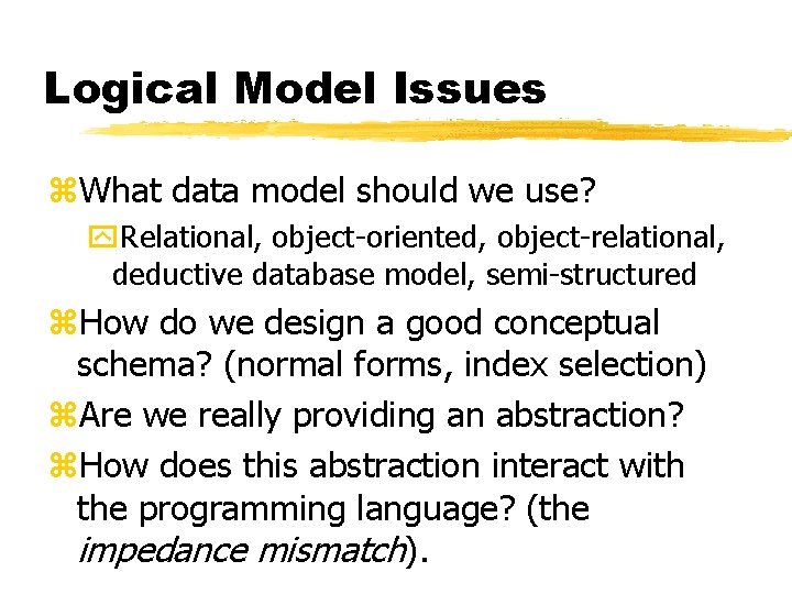 Logical Model Issues z. What data model should we use? y. Relational, object-oriented, object-relational,