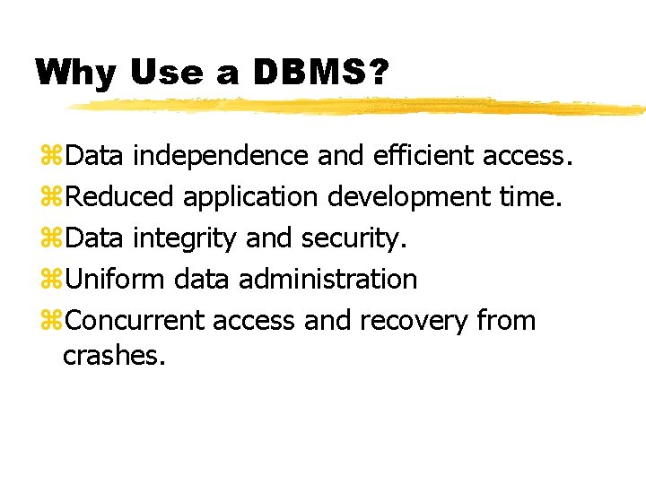 Why Use a DBMS? z. Data independence and efficient access. z. Reduced application development