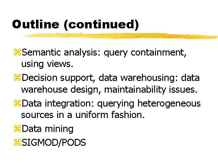 Outline (continued) z. Semantic analysis: query containment, using views. z. Decision support, data warehousing: