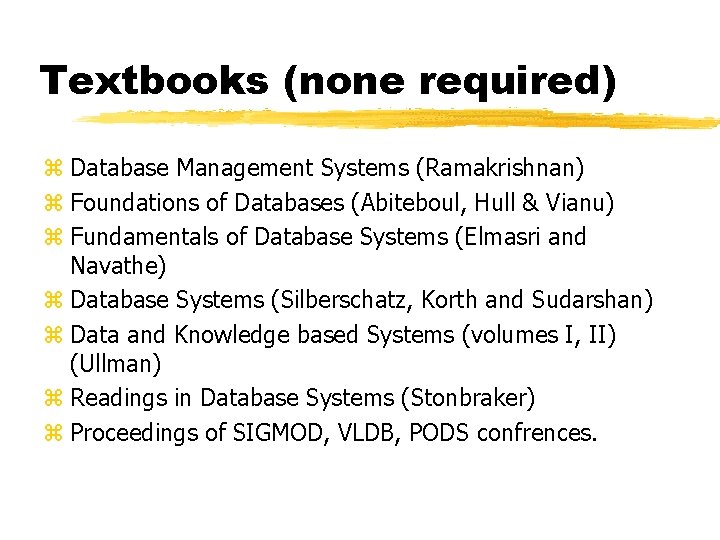 Textbooks (none required) z Database Management Systems (Ramakrishnan) z Foundations of Databases (Abiteboul, Hull