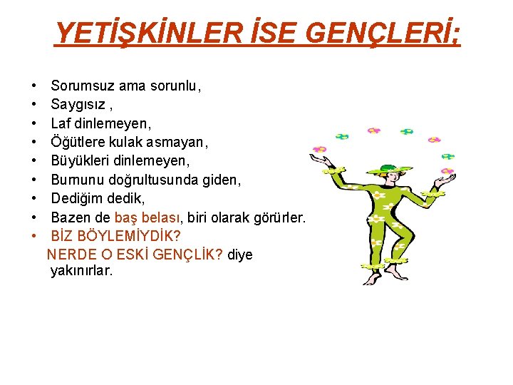 YETİŞKİNLER İSE GENÇLERİ; • • • Sorumsuz ama sorunlu, Saygısız , Laf dinlemeyen, Öğütlere