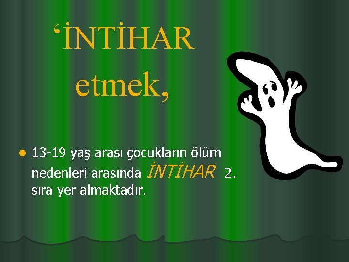 ‘İNTİHAR etmek, l 13 -19 yaş arası çocukların ölüm nedenleri arasında İNTİHAR 2. sıra