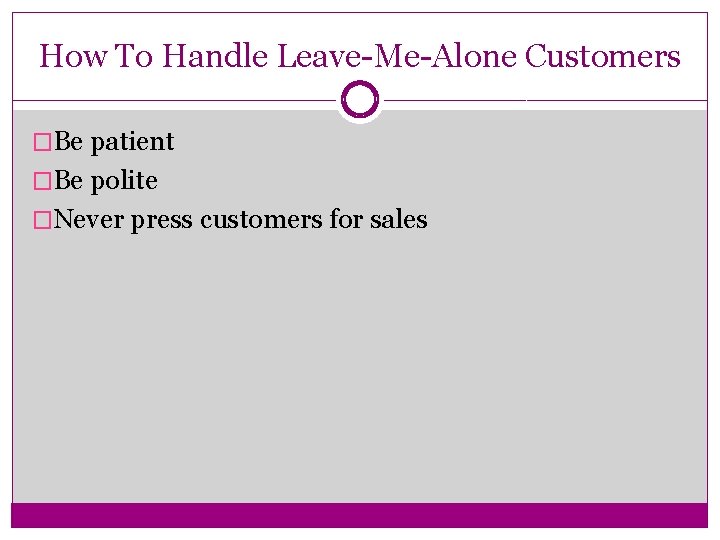 How To Handle Leave-Me-Alone Customers �Be patient �Be polite �Never press customers for sales