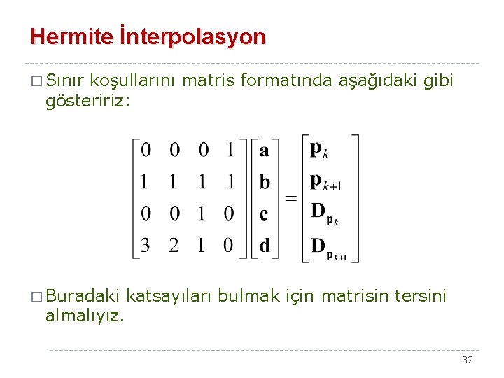 Hermite İnterpolasyon � Sınır koşullarını matris formatında aşağıdaki gibi gösteririz: � Buradaki almalıyız. katsayıları