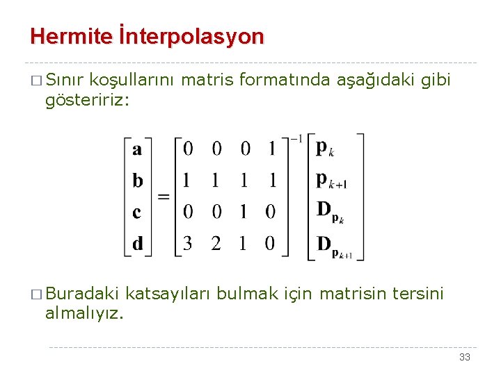 Hermite İnterpolasyon � Sınır koşullarını matris formatında aşağıdaki gibi gösteririz: � Buradaki almalıyız. katsayıları