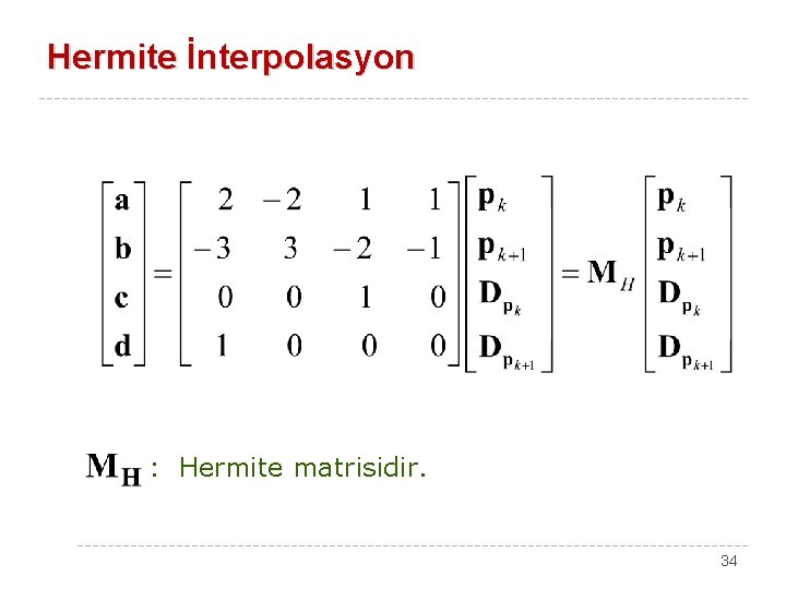 Hermite İnterpolasyon : Hermite matrisidir. 34 